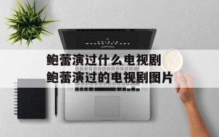 鲍蕾演过什么电视剧 鲍蕾演过的电视剧图片