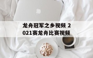 龙舟冠军之乡视频 2021赛龙舟比赛视频
