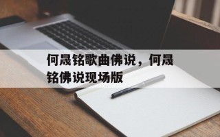 何晟铭歌曲佛说，何晟铭佛说现场版