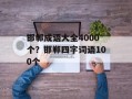 邯郸成语大全4000个？邯郸四字词语100个
