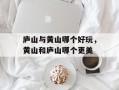 庐山与黄山哪个好玩，黄山和庐山哪个更美