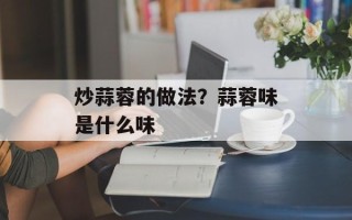 炒蒜蓉的做法？蒜蓉味是什么味