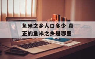 鱼米之乡人口多少 真正的鱼米之乡是哪里
