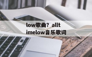 low歌曲？alltimelow音乐歌词