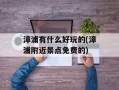 漳浦有什么好玩的(漳浦附近景点免费的)