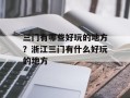 三门有哪些好玩的地方？浙江三门有什么好玩的地方