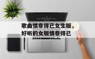 歌曲情非得已女生版，好听的女版情非得已