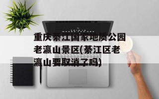 重庆綦江国家地质公园老瀛山景区(綦江区老瀛山要取消了吗)