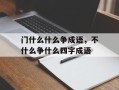 门什么什么争成语，不什么争什么四字成语