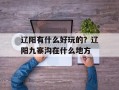 辽阳有什么好玩的？辽阳九寨沟在什么地方