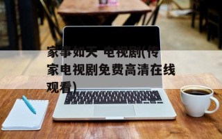 家事如天 电视剧(传家电视剧免费高清在线观看)