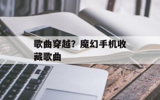 歌曲穿越？魔幻手机收藏歌曲