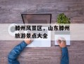 滕州风景区，山东滕州旅游景点大全