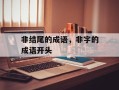 非结尾的成语，非字的成语开头