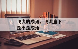 飞流的成语，飞流直下是不是成语