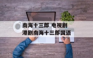 南海十三郎 电视剧 港剧南海十三郎国语