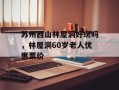苏州西山林屋洞好玩吗，林屋洞60岁老人优惠票价