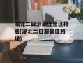 湖北二日游最佳景区排名(湖北二日游最佳路线)