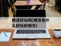 横滨好玩吗(横滨有什么好玩的地方)