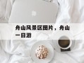 舟山风景区图片，舟山一日游