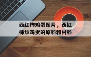 西红柿鸡蛋图片，西红柿炒鸡蛋的原料和材料