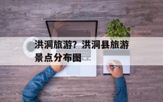 洪洞旅游？洪洞县旅游景点分布图