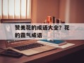 赞美花的成语大全？花的霸气成语