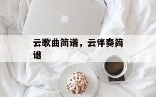 云歌曲简谱，云伴奏简谱
