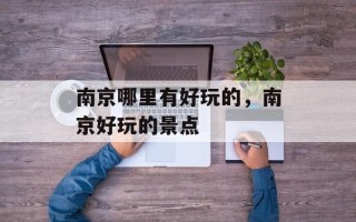 南京哪里有好玩的，南京好玩的景点