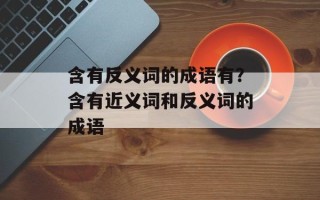 含有反义词的成语有？含有近义词和反义词的成语