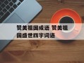 赞美祖国成语 赞美祖国盛世四字词语