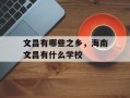 文昌有哪些之乡，海南文昌有什么学校