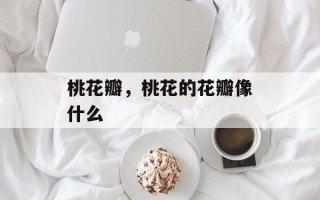 桃花瓣，桃花的花瓣像什么