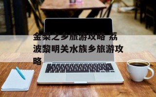 金梨之乡旅游攻略 荔波黎明关水族乡旅游攻略