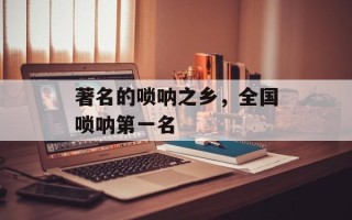 著名的唢呐之乡，全国唢呐第一名