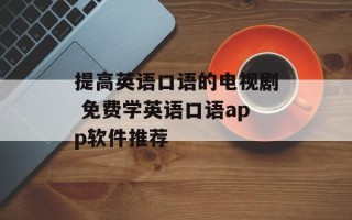 提高英语口语的电视剧 免费学英语口语app软件推荐