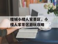 增城小楼人家景区，小楼人家景区游玩攻略