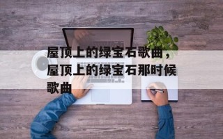 屋顶上的绿宝石歌曲，屋顶上的绿宝石那时候歌曲
