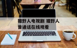 猎野人电视剧 猎野人普通话在线观看
