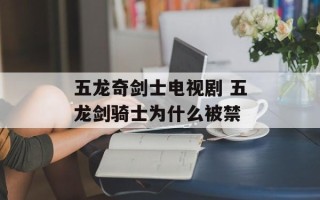 五龙奇剑士电视剧 五龙剑骑士为什么被禁