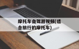 摩托车自驾游视频(适合旅行的摩托车)