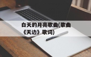 白天的月亮歌曲(歌曲《天边》歌词)