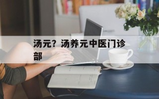 汤元？汤养元中医门诊部