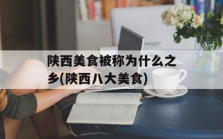 陕西美食被称为什么之乡(陕西八大美食)