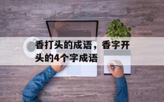香打头的成语，香字开头的4个字成语
