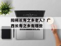阳朔长寿之乡老人？广西长寿之乡有哪些