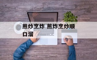 煎炒烹炸 煎炸烹炒顺口溜
