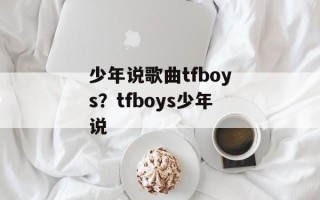 少年说歌曲tfboys？tfboys少年说
