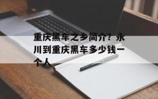 重庆黑车之乡简介？永川到重庆黑车多少钱一个人