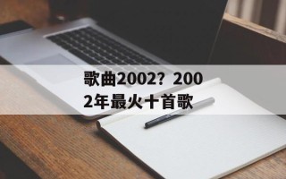 歌曲2002？2002年最火十首歌